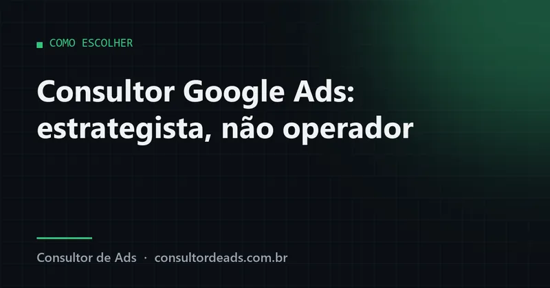 Consultor Google Ads: Por que sua empresa precisa de um Estrategista, não de um "Operador de Ferramentas"
